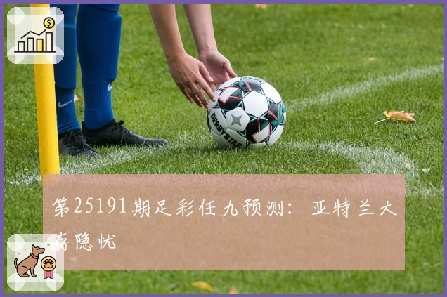 第25191期足彩任九预测：亚特兰大存隐忧