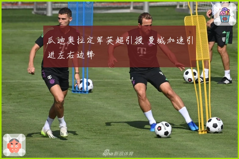 瓜迪奥拉定军英超引援 曼城加速引进左右边锋